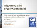 Migratory Bird Treaty Centennial Celebrating 100 Years of Bird Conservation… and Launching the Next Generation March 10, 2016 Partners Forum Webinar #2.