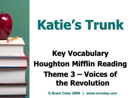 Katie’s Trunk Key Vocabulary Houghton Mifflin Reading Theme 3 – Voices of the Revolution © Brent Coley 2009 | www.mrcoley.com.