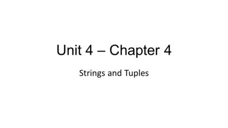 Unit 4 – Chapter 4 Strings and Tuples. len() Function You can pass any sequence you want to the len() function and it will return the length of the sequence.