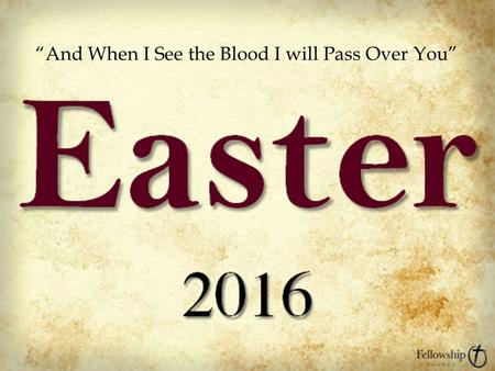 Easter2016 “And When I See the Blood I will Pass Over You”