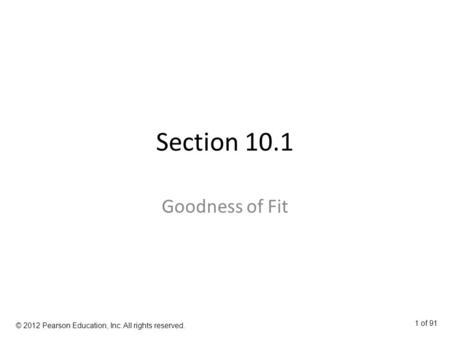 Section 10.1 Goodness of Fit © 2012 Pearson Education, Inc. All rights reserved. 1 of 91.