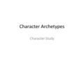 Character Archetypes Character Study. Character Alignments.
