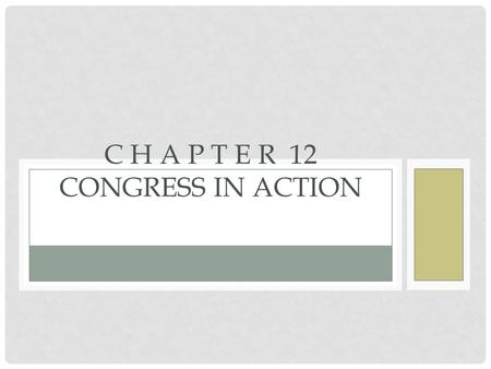 C H A P T E R 12 CONGRESS IN ACTION. SECTION 1Congress Organizes SECTION 2Committees in Congress SECTION 3Making Law: The House SECTION 4Making Law: The.