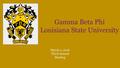 Gamma Beta Phi Louisiana State University March 2, 2016 Third Annual Meeting.