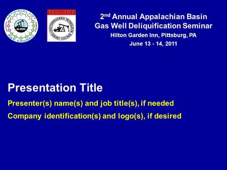2 nd Annual Appalachian Basin Gas Well Deliquification Seminar Hilton Garden Inn, Pittsburg, PA June 13 - 14, 2011 Presentation Title Presenter(s) name(s)