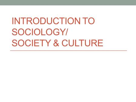 INTRODUCTION TO SOCIOLOGY/ SOCIETY & CULTURE. What is Sociology? Sociology refers to the study of society, focusing on the organisation of social life.