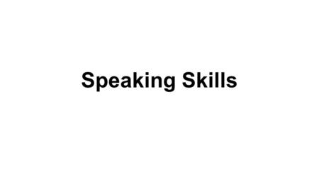 Speaking Skills. Stage Presence 1.Help your confidence by choosing a topic of interest and preparing well. 2.Smile at your audience. 3.Show your enthusiasm.