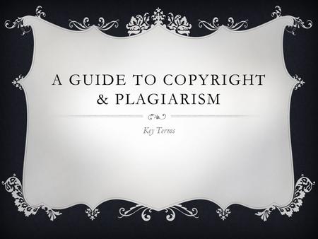 A GUIDE TO COPYRIGHT & PLAGIARISM Key Terms. ATTRIBUTION Identifying the source of a work. For example, a Creative Commons BY or attribution license.