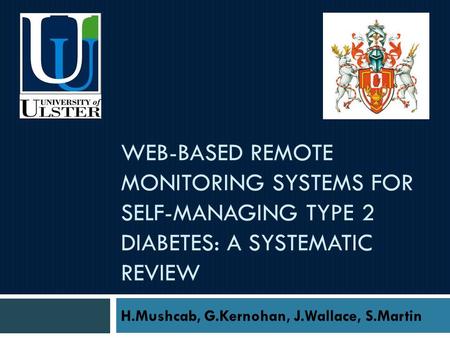 WEB-BASED REMOTE MONITORING SYSTEMS FOR SELF-MANAGING TYPE 2 DIABETES: A SYSTEMATIC REVIEW H.Mushcab, G.Kernohan, J.Wallace, S.Martin.