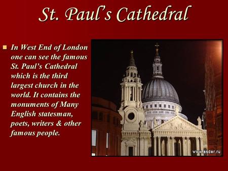 St. Paul’s Cathedral In West End of London one can see the famous St. Paul’s Cathedral which is the third largest church in the world. It contains the.