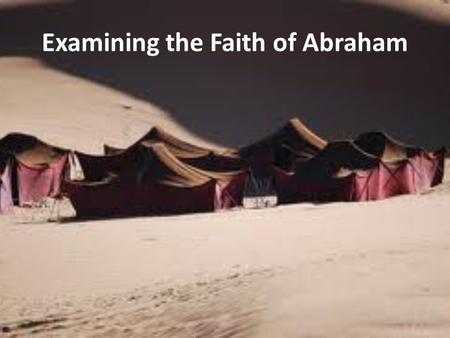 Examining the Faith of Abraham. Galatians 3:15-18 (NKJV) “Brethren, I speak in the manner of men: Though it is only a man's covenant, yet if it is confirmed,
