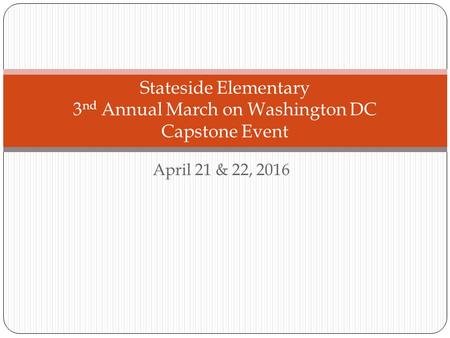 April 21 & 22, 2016 Stateside Elementary 3 nd Annual March on Washington DC Capstone Event.