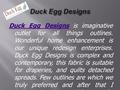 Duck Egg DesignsDuck Egg Designs is imaginative outlet for all things outlines. Wonderful home enhancement is our unique redesign enterprises. Duck Egg.