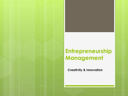 Entrepreneurship Management Creativity & Innovation.