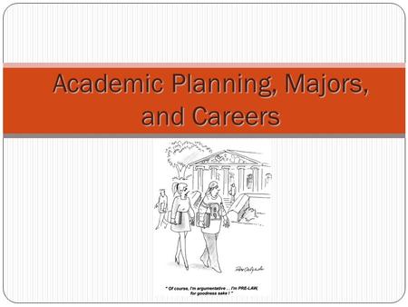 Academic Planning, Majors, and Careers. Selecting Courses Combine your interests with requirements. Talk with your advisor about your interests and general.