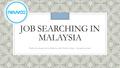 JOB SEARCHING IN MALAYSIA Find your dream job in Malaysia with Neuvoo (http://my.neuvoo.com)