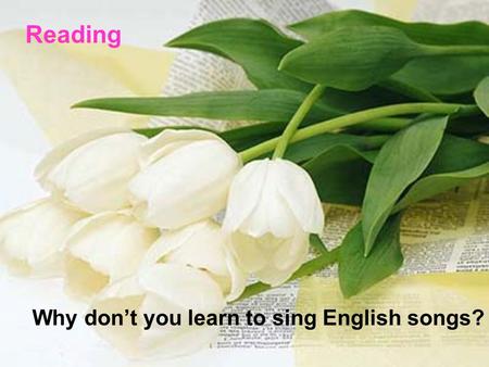 1 Reading Why don’t you learn to sing English songs?