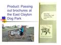 Product: Passing out brochures at the East Clayton Dog Park.