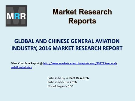 GLOBAL AND CHINESE GENERAL AVIATION INDUSTRY, 2016 MARKET RESEARCH REPORT Published By -> Prof Research Published-> Jun 2016 No. of Pages-> 150 View Complete.