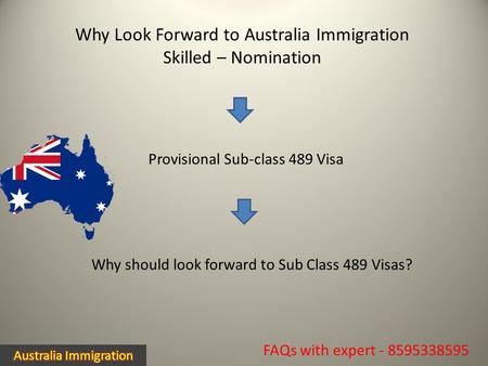 Why Look Forward to Australia Immigration Skilled – Nomination FAQs with expert - 8595338595 Why should look forward to Sub Class 489 Visas? Provisional.