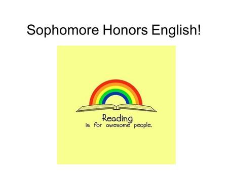 Sophomore Honors English!. Our Objective: Sophomore Honors English is designed to improve advanced students’ language arts skills at an accelerated level.