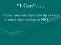 “I Can”….. I can name one important tip to keep in mind when writing an FRQ.