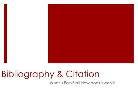 Bibliography & Citation What is EasyBib? How does it work?