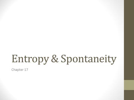 Entropy & Spontaneity Chapter 17. Review Enthalpy – ∆H=q - heat of reaction Exothermic vs. endothermic Exothermic is generally favored in nature Kinetics.