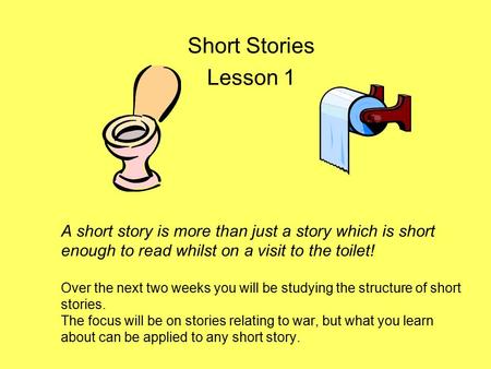 A short story is more than just a story which is short enough to read whilst on a visit to the toilet! Over the next two weeks you will be studying the.