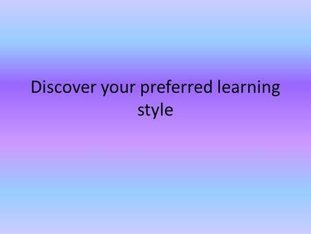 Discover your preferred learning style. A I prefer lessons where there is something to look at (like a picture, chart, diagram or video) or something.