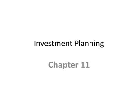 Investment Planning Chapter 11. Investing Placing money in some medium such as stocks, bonds or real estate in the expectation of receiving some future.