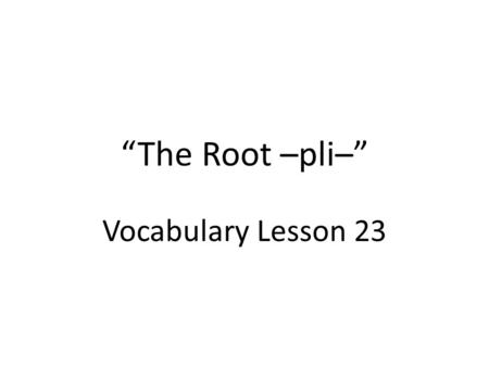 “The Root –pli–” Vocabulary Lesson 23.