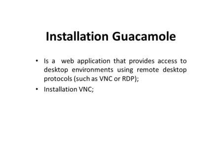 Installation Guacamole Is a web application that provides access to desktop environments using remote desktop protocols (such as VNC or RDP); Installation.