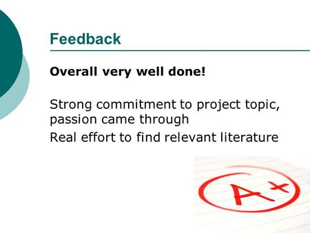 Feedback Overall very well done! Strong commitment to project topic, passion came through Real effort to find relevant literature.