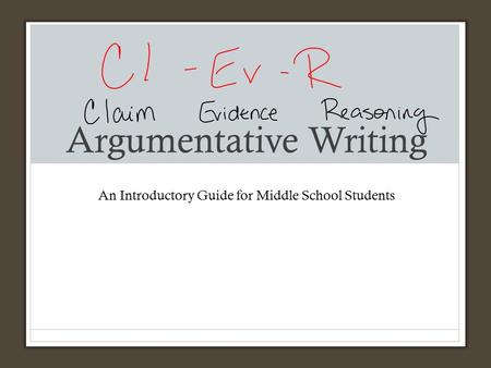 Argumentative Writing An Introductory Guide for Middle School Students.