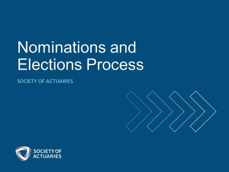 Nominations and Elections Process SOCIETY OF ACTUARIES.