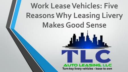 Work Lease Vehicles: Five Reasons Why Leasing Livery Makes Good Sense.
