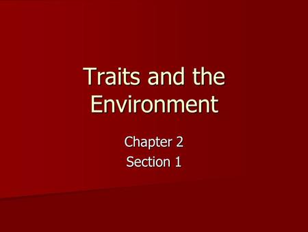 Traits and the Environment Chapter 2 Section 1. What are traits? What are traits? All the features that an organism inherits All the features that an.
