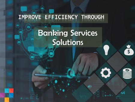 Banking Services Solutions. Solutions and Services  Technology enabled business solutions and services to help in growth of Banking services.  Dynamic.