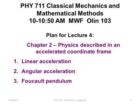 9/2/2015PHY 711 Fall 2015 -- Lecture 41 PHY 711 Classical Mechanics and Mathematical Methods 10-10:50 AM MWF Olin 103 Plan for Lecture 4: Chapter 2 – Physics.