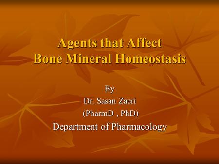 Agents that Affect Bone Mineral Homeostasis Agents that Affect Bone Mineral Homeostasis By Dr. Sasan Zaeri (PharmD, PhD) (PharmD, PhD) Department of Pharmacology.