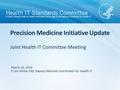 Joint Health IT Committee Meeting Precision Medicine Initiative Update March 10, 2016 P. Jon White, MD, Deputy National Coordinator for Health IT.