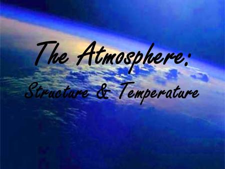 The Atmosphere: Structure & Temperature. Atmosphere Characteristics Weather is constantly changing, and it refers to the state of the atmosphere at any.
