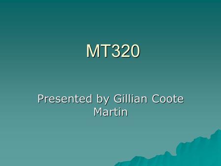 MT320 MT320 Presented by Gillian Coote Martin. Writing Research Papers  A major goal of this course is the development of effective Business research.