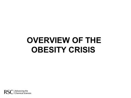 OVERVIEW OF THE OBESITY CRISIS. OVERVIEW OF THE OBESITY CRISIS A worldwide phenomenon Affects all nationalities, ages, both genders Unlike deadly diseases.