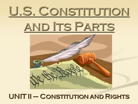 U.S. Constitution and Its Parts UNIT II – Constitution and Rights.