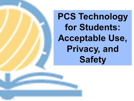 PCS Technology for Students: Acceptable Use, Privacy, and Safety.