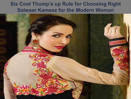 Six Cool Thump’s up Rule for Choosing Right Salwaar Kameez for the Modern Woman.