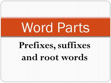 Prefixes, suffixes and root words