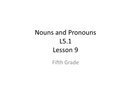Nouns and Pronouns L5.1 Lesson 9 Fifth Grade. When Do I Teach What? There are two main ways to incorporate the mini-lessons: – Teach the 30 lessons (PowerPoints)